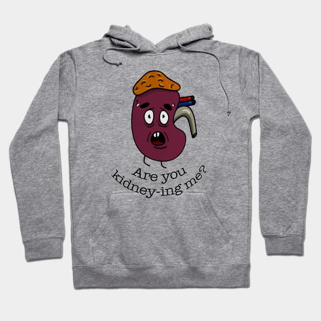 Are You Kidney Ing Me? Hoodie by Radenpatah